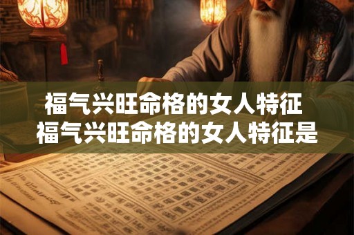 福气兴旺命格的女人特征 福气兴旺命格的女人特征是什么