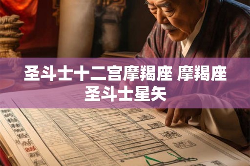 圣斗士十二宫摩羯座 摩羯座圣斗士星矢 圣斗士十二宫摩羯座 摩羯座圣斗士星矢