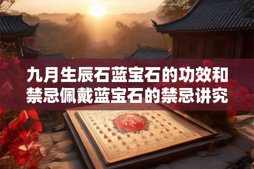 九月生辰石蓝宝石的功效和禁忌佩戴蓝宝石的禁忌讲究