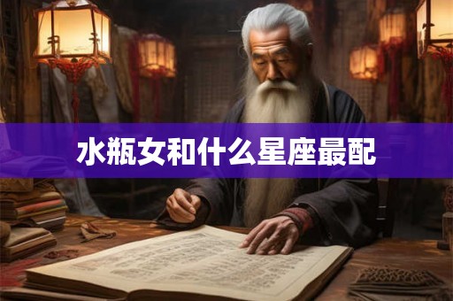 水瓶女和什么星座最配