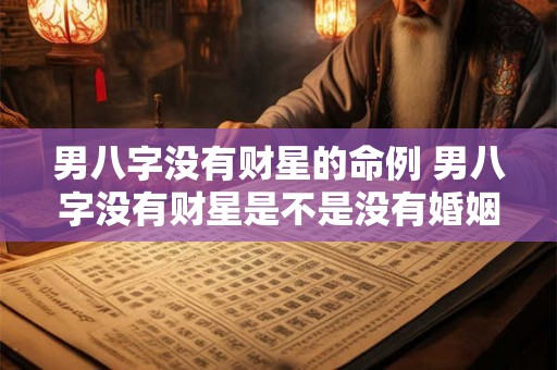 男八字没有财星的命例 男八字没有财星是不是没有婚姻