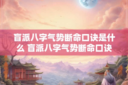 盲派八字气势断命口诀是什么 盲派八字气势断命口诀是什么意思 盲派八字气势断命口诀是什么 盲派八字气势断命口诀是什么意思