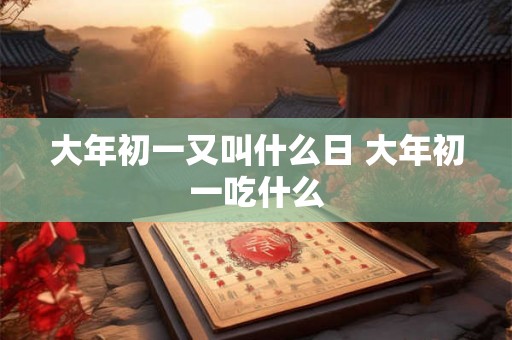 大年初一又叫什么日 大年初一吃什么
