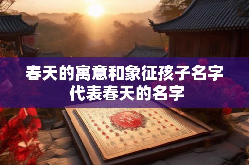 春天的寓意和象征孩子名字 代表春天的名字