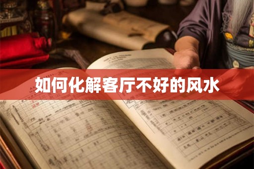 如何化解客厅不好的风水