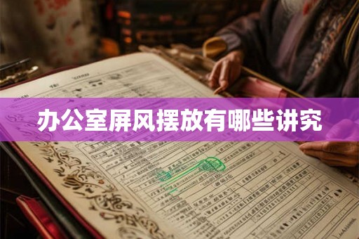 办公室屏风摆放有哪些讲究 办公室屏风摆放有哪些讲究