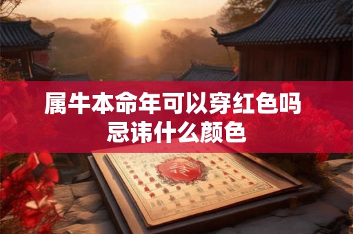 属牛本命年可以穿红色吗 忌讳什么颜色