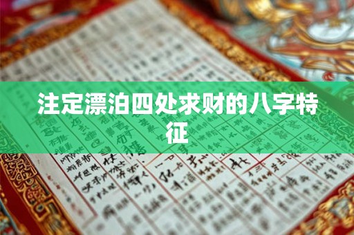 注定漂泊四处求财的八字特征 注定漂泊四处求财的八字特征