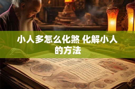小人多怎么化煞 化解小人的方法 小人多怎么化煞 化解小人的方法