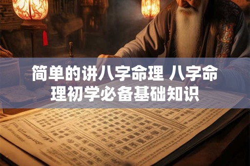 简单的讲八字命理 八字命理初学必备基础知识