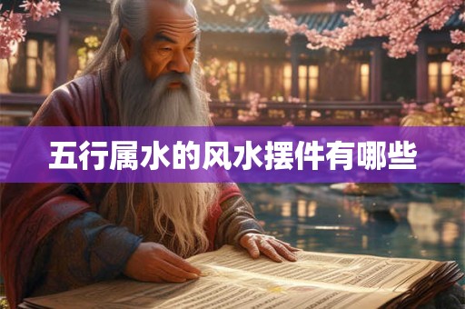 五行属水的风水摆件有哪些