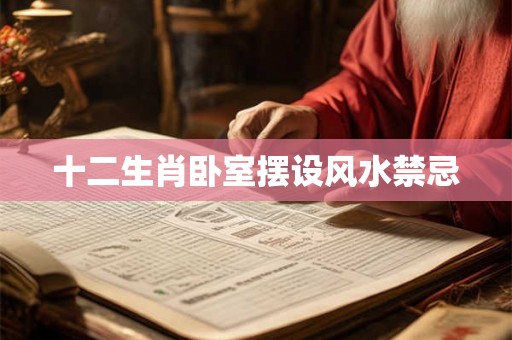 十二生肖卧室摆设风水禁忌