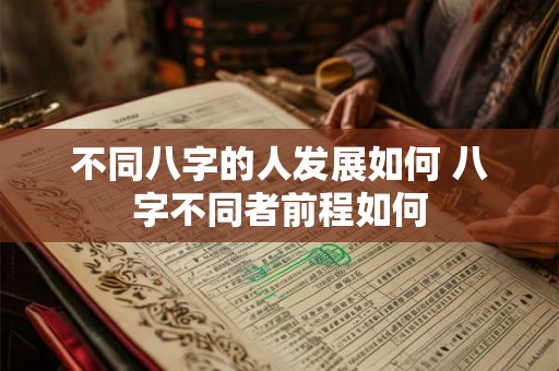 不同八字的人发展如何 八字不同者前程如何