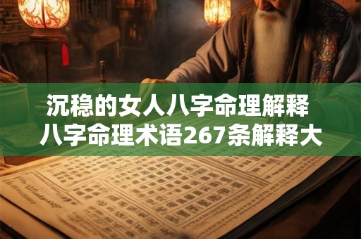 沉稳的女人八字命理解释 八字命理术语267条解释大全 沉稳的女人八字命理解释 八字命理术语267条解释大全
