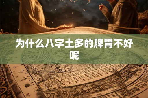 为什么八字土多的脾胃不好呢 为什么八字土多的脾胃不好呢