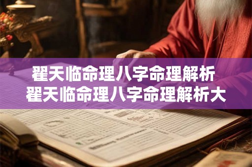 翟天临命理八字命理解析 翟天临命理八字命理解析大全 翟天临命理八字命理解析 翟天临命理八字命理解析大全
