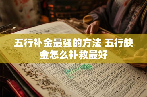 五行补金最强的方法 五行缺金怎么补救最好