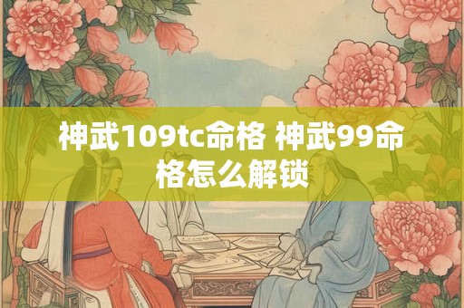 神武109tc命格 神武99命格怎么解锁