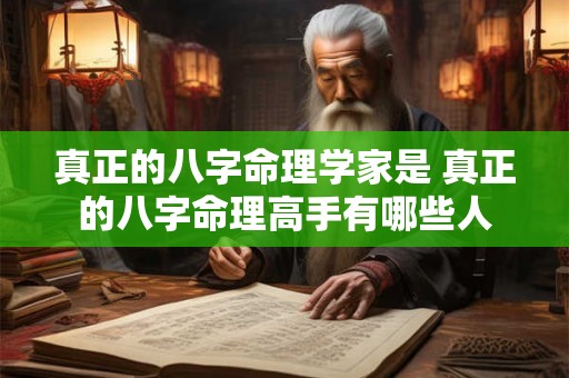 真正的八字命理学家是 真正的八字命理高手有哪些人