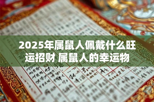 2025年属鼠人佩戴什么旺运招财 属鼠人的幸运物