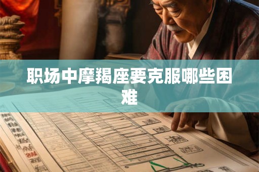 职场中摩羯座要克服哪些困难 职场中摩羯座要克服哪些困难