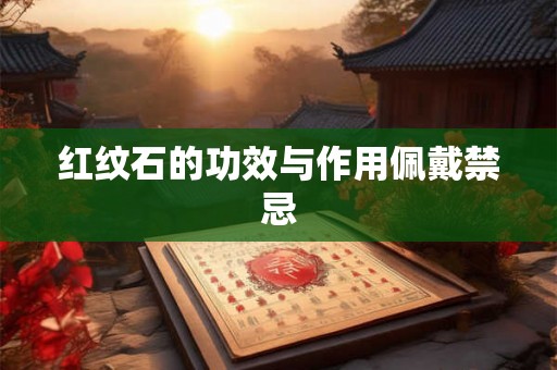 红纹石的功效与作用佩戴禁忌 红纹石的功效与作用佩戴禁忌