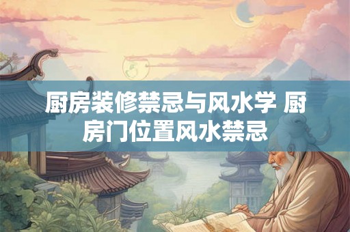 厨房装修禁忌与风水学 厨房门位置风水禁忌