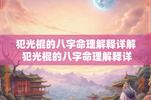 犯光棍的八字命理解释详解 犯光棍的八字命理解释详解图片 犯光棍的八字命理解释详解 犯光棍的八字命理解释详解图片