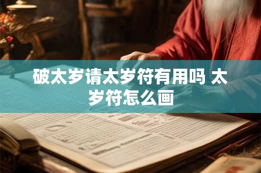破太岁请太岁符有用吗 太岁符怎么画