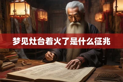 梦见灶台着火了是什么征兆
