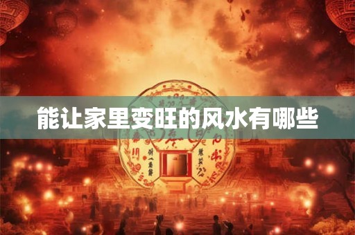 能让家里变旺的风水有哪些