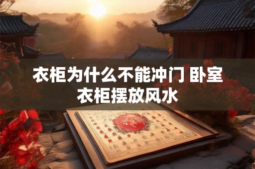 衣柜为什么不能冲门 卧室衣柜摆放风水