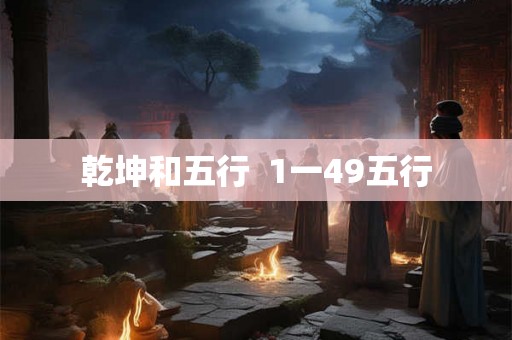 乾坤和五行 1一49五行 乾坤和五行 1一49五行