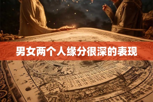 男女两个人缘分很深的表现