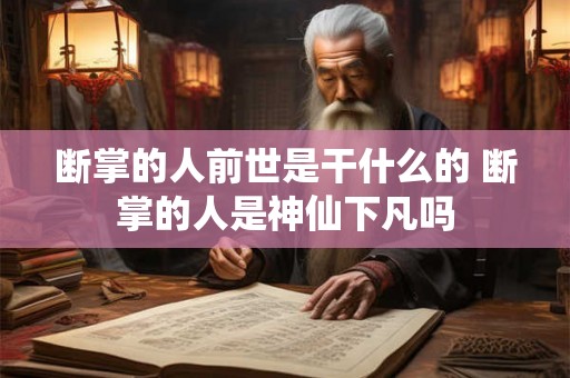 断掌的人前世是干什么的 断掌的人是神仙下凡吗 断掌的人前世是干什么的 断掌的人是神仙下凡吗