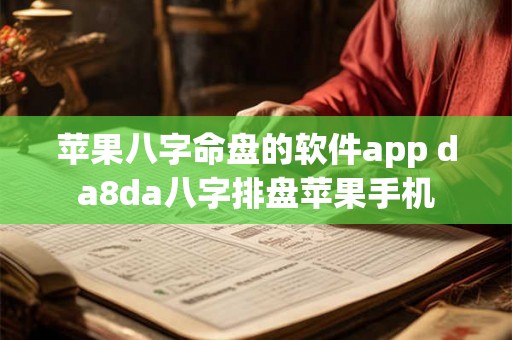 苹果八字命盘的软件app da8da八字排盘苹果手机 苹果八字命盘的软件app da8da八字排盘苹果手机