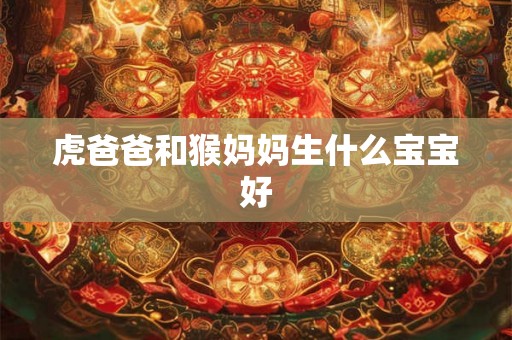 虎爸爸和猴妈妈生什么宝宝好
