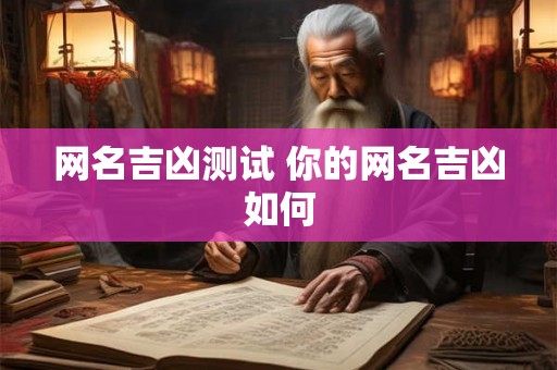 网名吉凶测试 你的网名吉凶如何 网名吉凶测试 你的网名吉凶如何