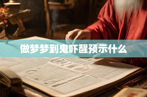 做梦梦到鬼吓醒预示什么 做梦梦到鬼吓醒预示什么