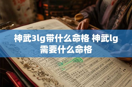 神武3lg带什么命格 神武lg需要什么命格 神武3lg带什么命格 神武lg需要什么命格