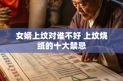 女婿上坟对谁不好 上坟烧纸的十大禁忌 女婿上坟对谁不好 上坟烧纸的十大禁忌