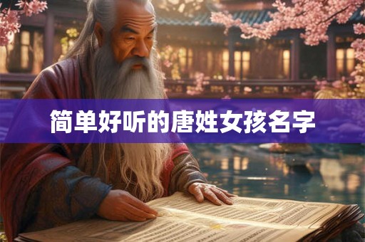 简单好听的唐姓女孩名字 简单好听的唐姓女孩名字