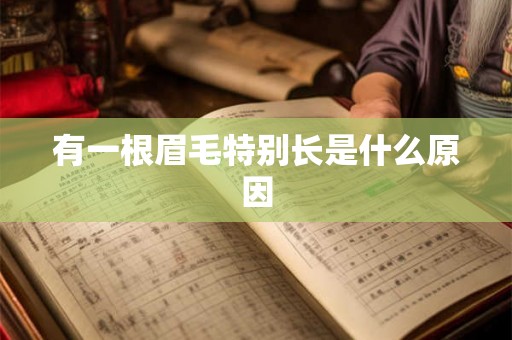 有一根眉毛特别长是什么原因 有一根眉毛特别长是什么原因