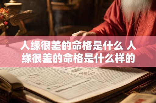 人缘很差的命格是什么 人缘很差的命格是什么样的 人缘很差的命格是什么 人缘很差的命格是什么样的