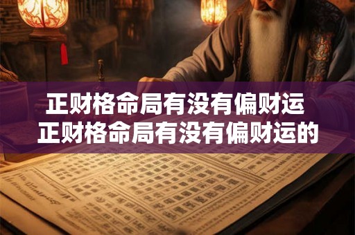 正财格命局有没有偏财运 正财格命局有没有偏财运的 正财格命局有没有偏财运 正财格命局有没有偏财运的