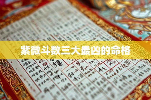 紫微斗数三大最凶的命格 紫微斗数三大最凶的命格