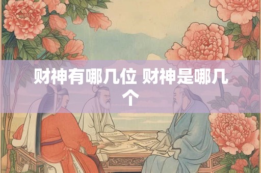 财神有哪几位 财神是哪几个 财神有哪几位 财神是哪几个