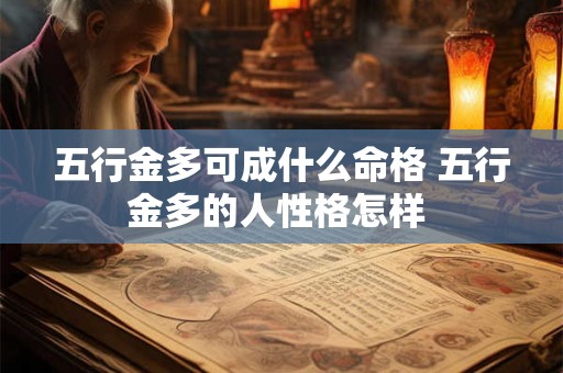 五行金多可成什么命格 五行金多的人性格怎样 五行金多可成什么命格 五行金多的人性格怎样