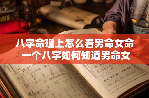 八字命理上怎么看男命女命 一个八字如何知道男命女命