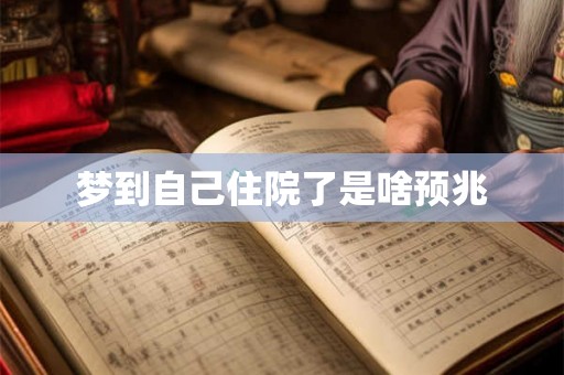 梦到自己住院了是啥预兆 梦到自己住院了是啥预兆